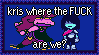 Kris where the fuck are we